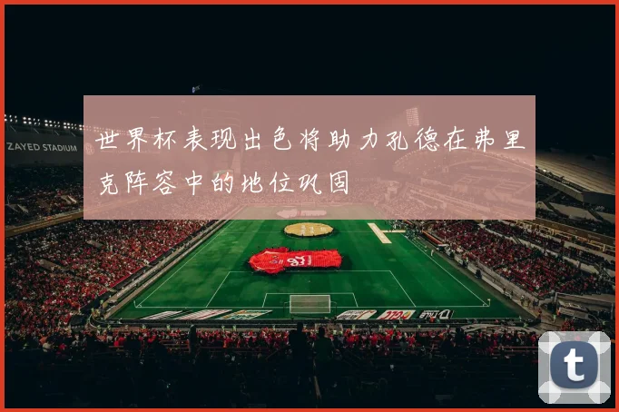 世界杯表现出色将助力孔德在弗里克阵容中的地位巩固