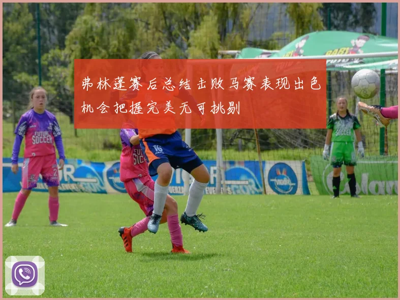 弗林蓬赛后总结击败马赛表现出色机会把握完美无可挑剔